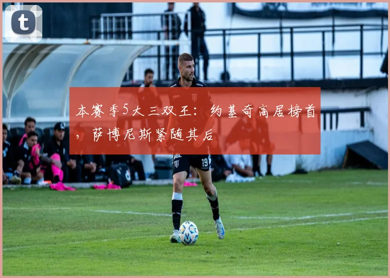 本赛季5大三双王:约基奇高居榜首,萨博尼斯紧随其后